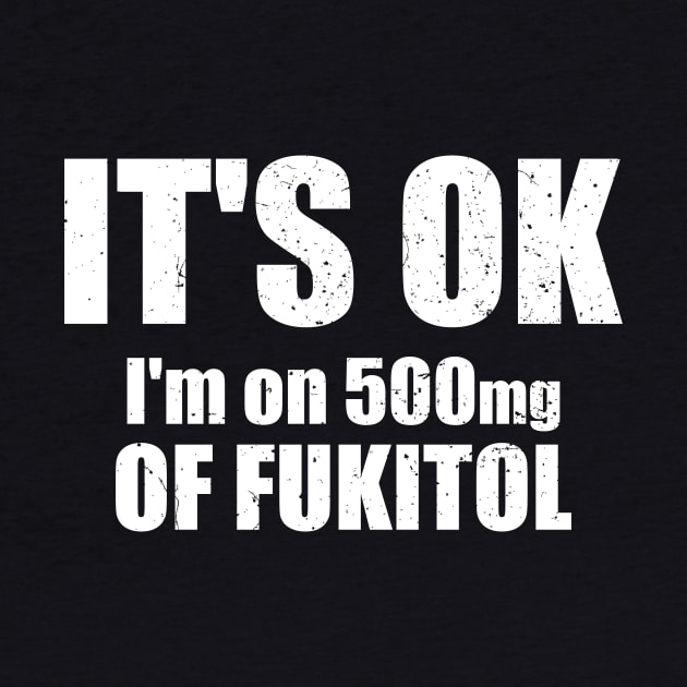 It's OK I'm On 500mgs Of Fukitol by Seitori
